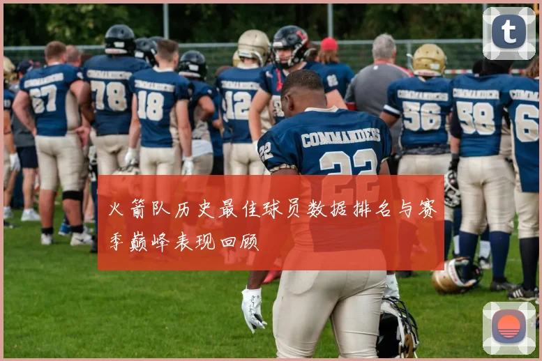 火箭队历史最佳球员数据排名与赛季巅峰表现回顾