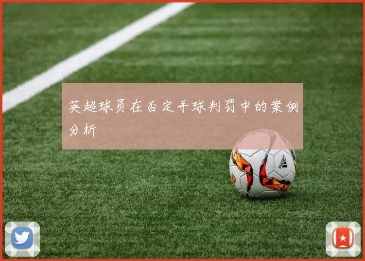 英超球员在否定手球判罚中的案例分析